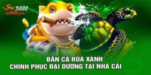Bắn Cá Rùa Xanh - Thế Giới Đại Dương Thu Nhỏ Trong Tầm Tay