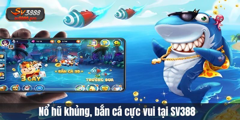 Nổ hũ khủng, bắn cá cực vui tại SV388 Nổ hũ khủng, bắn cá cực vui tại SV388