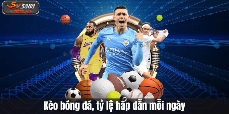 Kèo bóng đá, tỷ lệ hấp dẫn mỗi ngày Kèo bóng đá, tỷ lệ hấp dẫn mỗi ngày